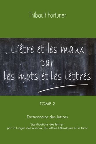Livre L'être et les maux par les mots et les lettres Tome #2 : Dictionnaire des lettres : Signifi...