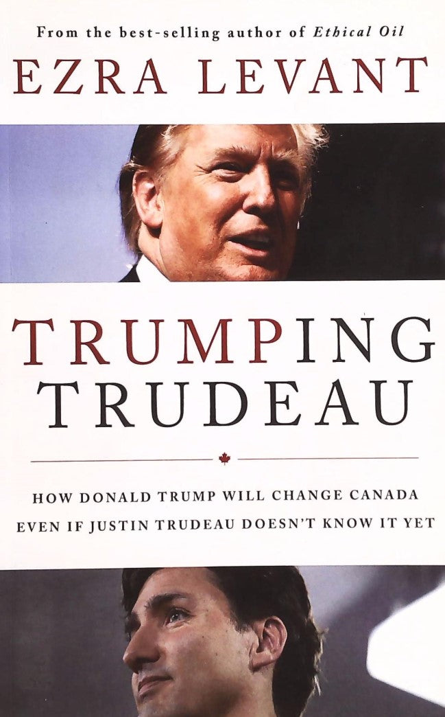 Livre Trumping Trudeau: How Donald Trump will change Canada even if Justin Trudeau doesn't know i...