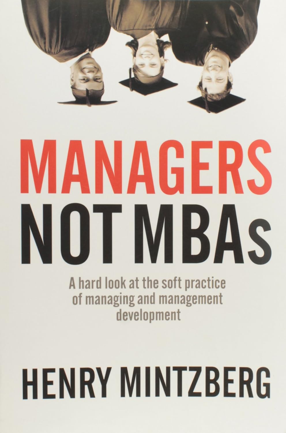 Livre Managers Not MBAs : a Hard Look At The Soft Practice of Managing and Management Development...