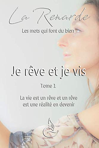 Je rêve et je vis : La vie est un rêve et un rêve est une réalité en devenir - Valérie Vachon
