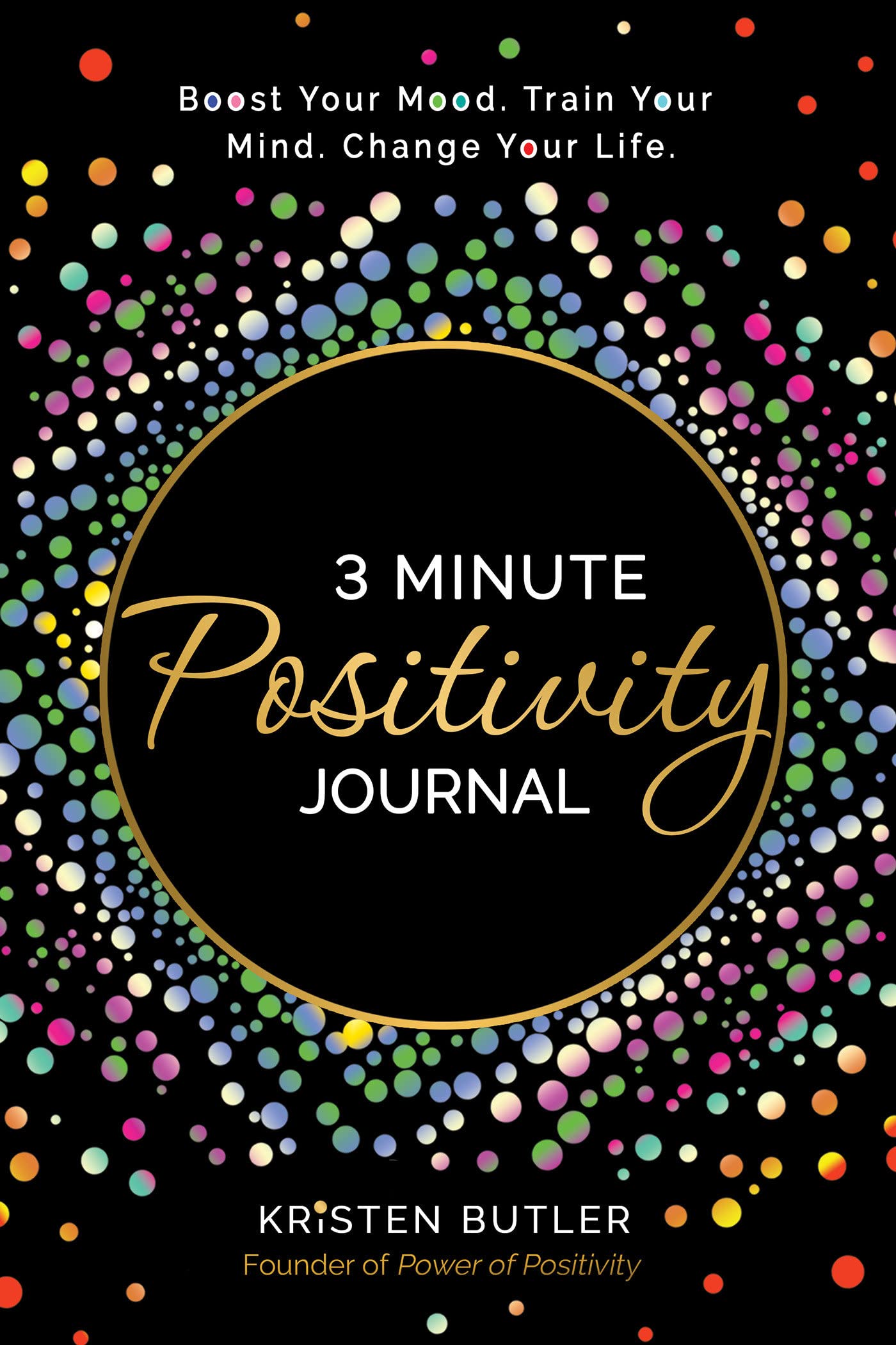 Livre 3 Minute Positivity Journal: Boost Your Mood. Train Your Mind. Change Your Life. - Kristen ...