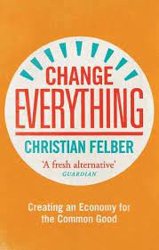 Livre Change Everything: Creating an Economy for the Common Good - Christian Felber (Livre d'occa...