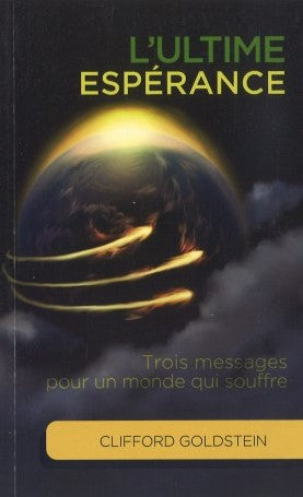 L'ultime espérance : Trois messages pour un monde qui souffre - Clifford Goldstein