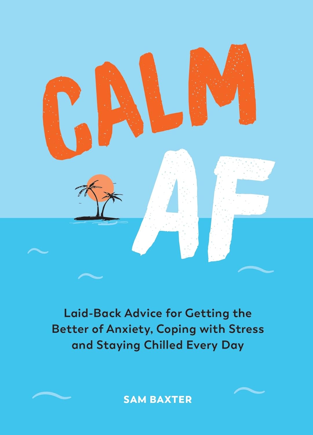 Livre Calm AF: Laid-Back Advice for Getting the Better of Anxiety, Coping with Stress and Staying...