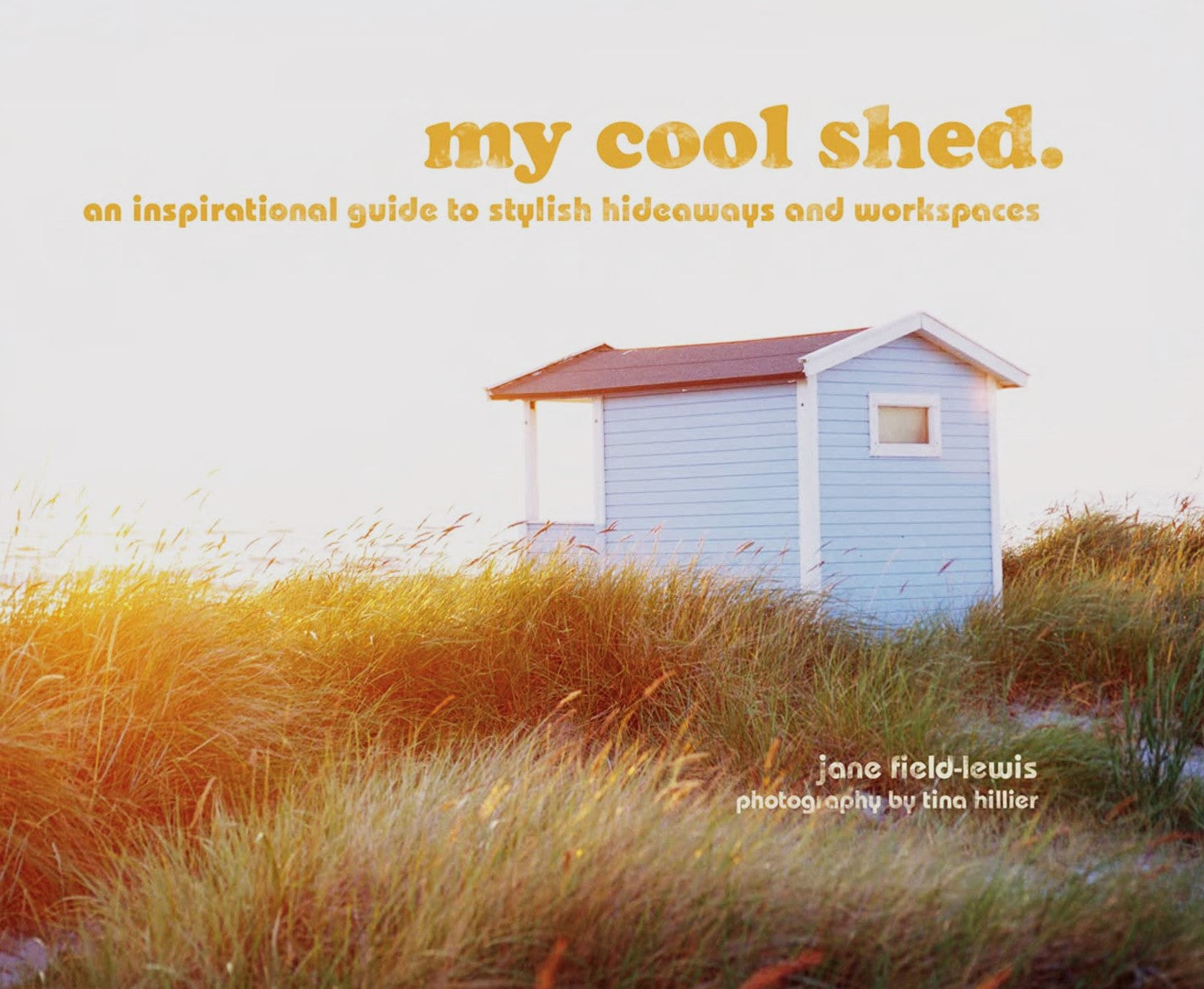 Livre My Cool Shed: an Inspirational Guide to Stylish Hideaways and Workspaces - Jane Field-Lewis...