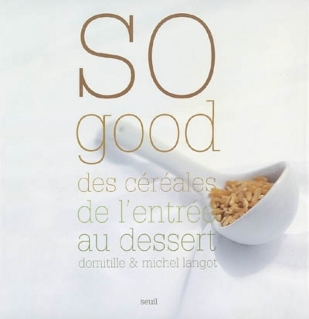 Livre So Good : Des céréales de l'entrée au dessert - Domitille & Michel Langot (Livre d'occasion...