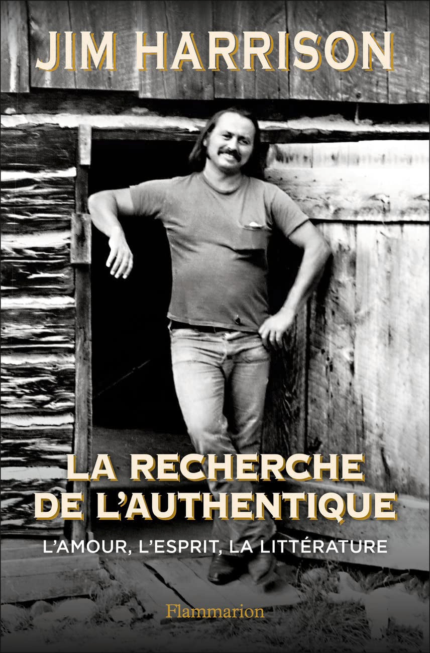 Livre La recherche de l'authentique : L'amour, l'esprit, la littérature - Jim Harrison (Livre d'o...