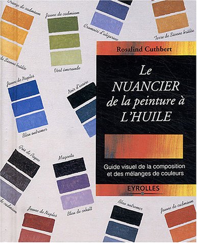 Livre Le nuancier de la peinture a l'huile : Guide visuel de la composition et des melanges de co...