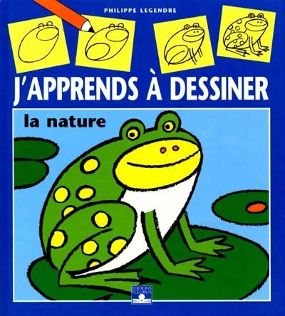J'apprends à dessiner... : La nature - Philippe Legendre