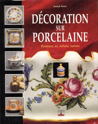 Livre Décoration sur porcelaine peinture, or, reliefs, lustres (Annick Perret) (Livre...