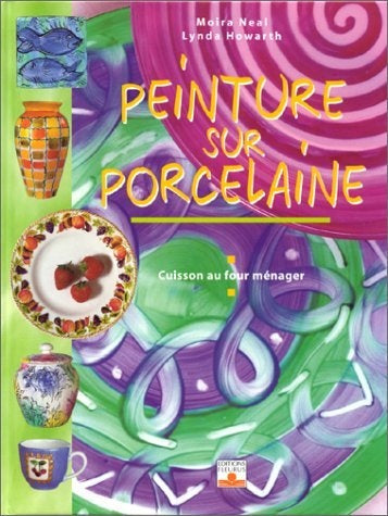 Livre Peinture sur porcelaine : Cuisson au four ménager - Moira Neal (Livre neuf) - ISBN 2215023783