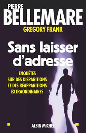 Sans laisser d'adresse : Enquêtes sur des disparitions et des réapparitions extraordinaires - Pierre Bellemare