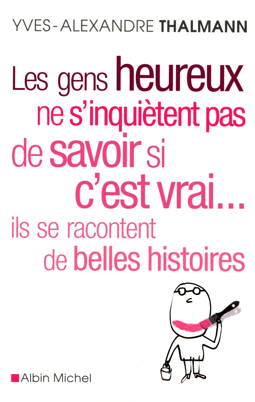 Livre Les gens heureux ne s'inquiètent pas de savoir si c'est vrai... Ils se racontent de belles ...