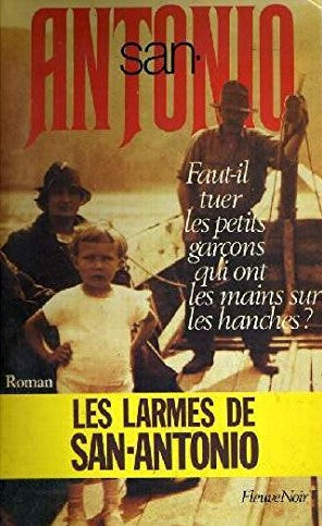 Livre Les larmes de San Antonio : Faut-il tuer les petits garçons qui n'ont pas les mains sur les...