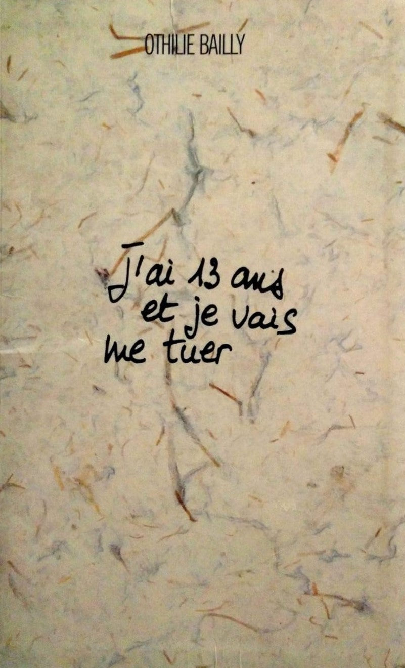 J'ai 13 ans et je vais me tuer - Othilie Bailly