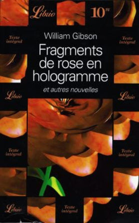 Fragments de rose en hologramme et autres nouvelles - William Gibson