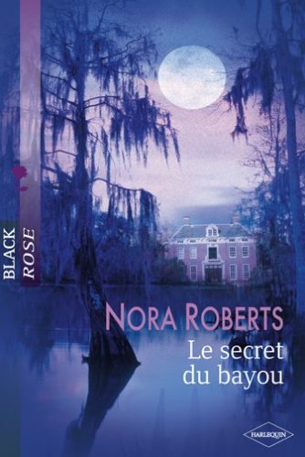 Black Rose (Harlequin) # 21 : Le secret du Bayou - Nora Roberts