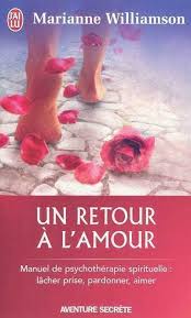 Un retour à l'amour : Manuel de psychothérapie spirituelle : lacher prise, pardonner, aimer - Marianne Williamson