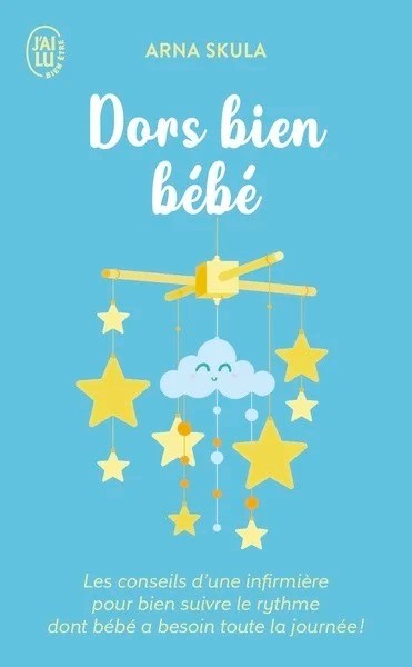 Dors bien bébé: Les conseils d'une infirmière pour bien suivre le rythme dont bébé a besoin toute la journée ! - Arna Skula