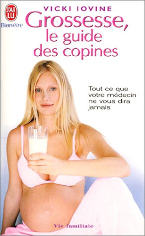 Livre Grossesse, le guide des copines : Tout ce que votre médecin ne vous dira jamais - Vicki Iov...