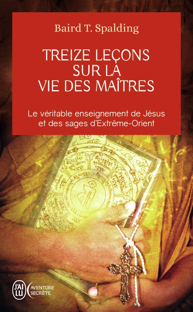 Treize leçons sur la vie des maîtres : Le véritable enseignement de Jésus et des sages d'Extrême-Orient - Baird T. Spalding