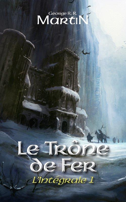 Le trône de fer - L'intégrale # 1 : Le trône de fer : L'intégrale - George R.R. Martin