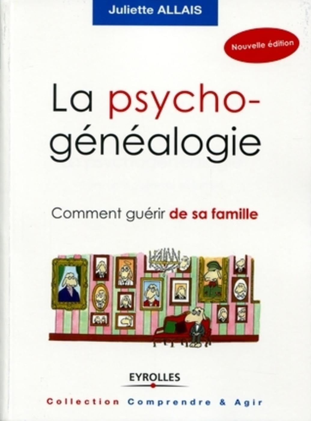 Livre Comprendre & Agir : La psycho-généalogie : Comment guérir de sa famille (Juliette Allais)...