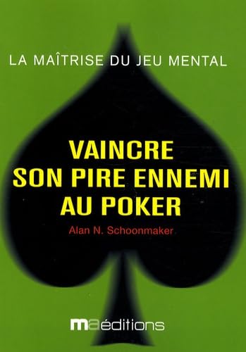 Vaincre son pire ennemi au poker : La maîtrise du jeu mental - Alan N. Schoonmaker