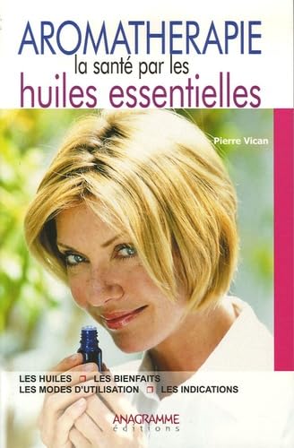 Aromathérapie : La santé par les huiles essentielles - Pierre Vican