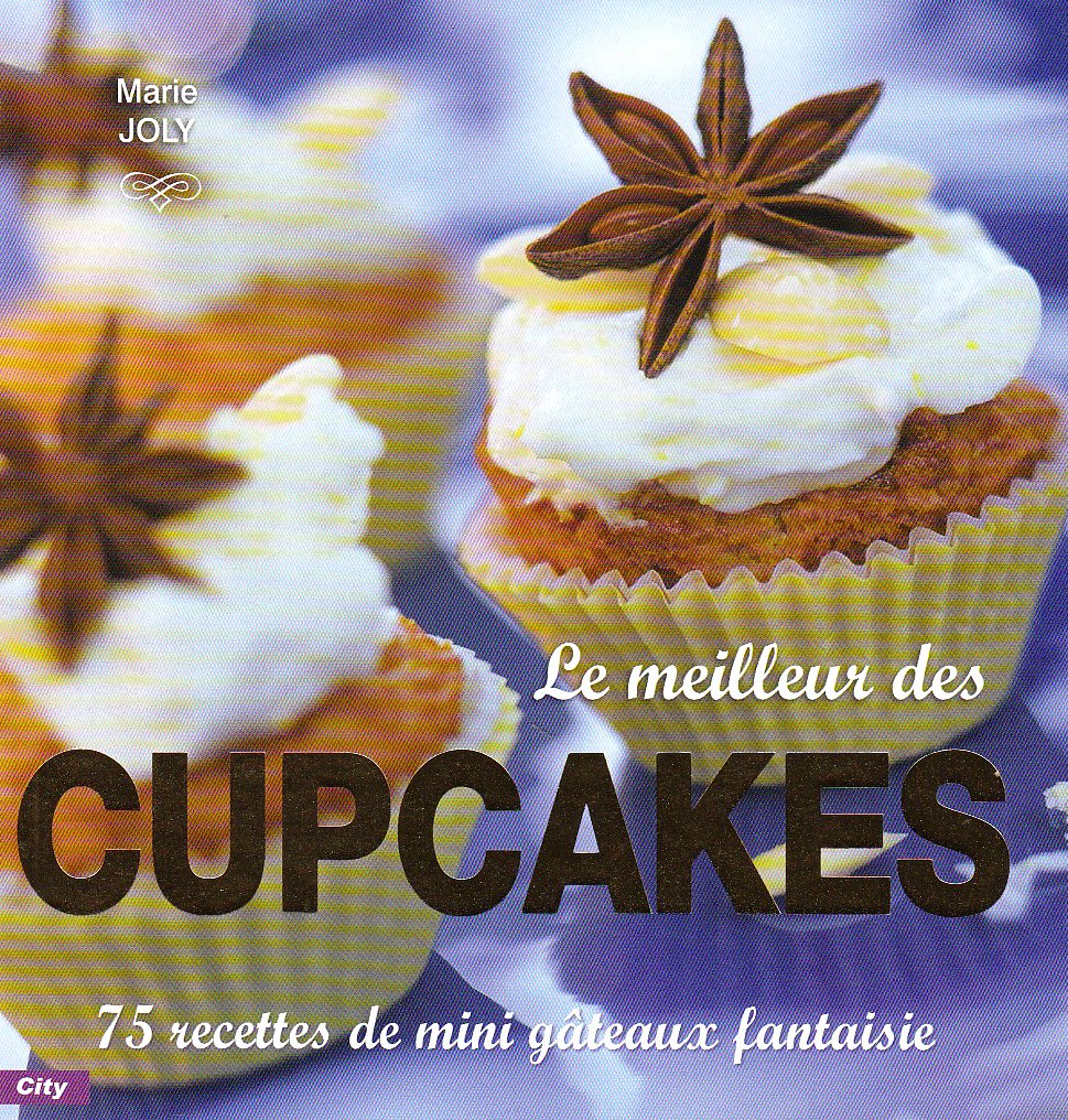 Le meilleur des cupcakes : 75 recettes de mini gâteaux fantaisie - Marie Joly