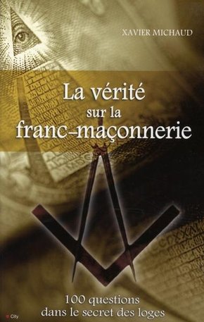 Livre La vérité sur la franc-maçonnerie : 100 questions dans le secret des loges - Xavier Michaud...