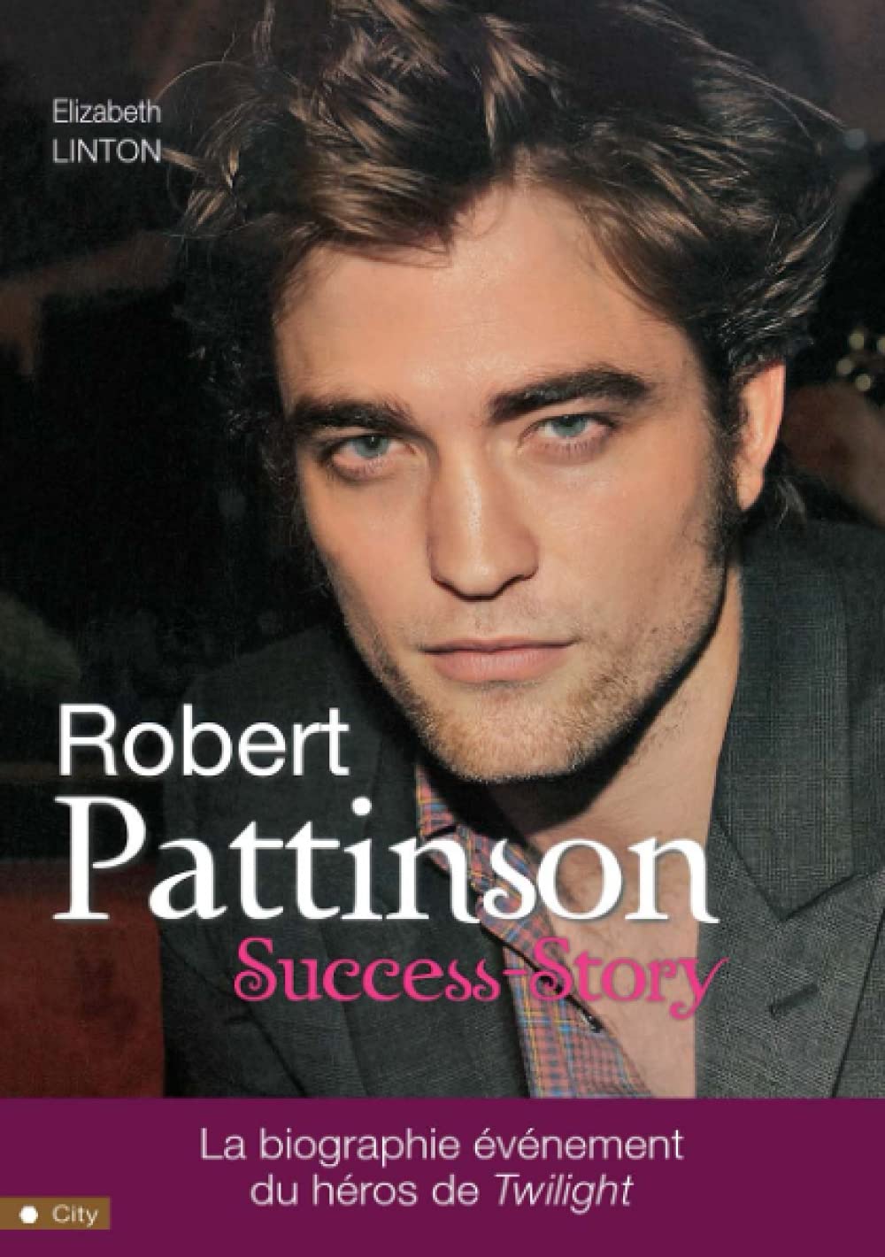 Livre Robert Pattinson Success-Story : La biographie événement du héros de Twilight - Elizabeth L...
