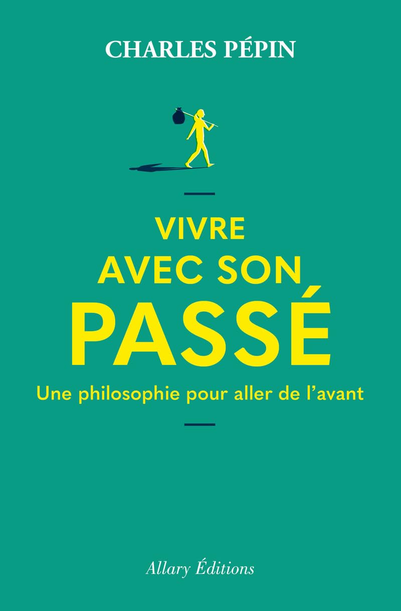 Vivre avec son passé : Une philosophie pour aller de l'avant - Charles Pépin