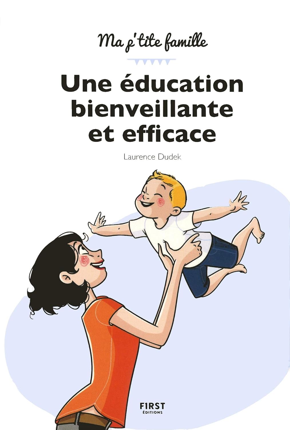 Ma p'tite famille : Une éducation bienveillante et efficace - Laurence Dudek