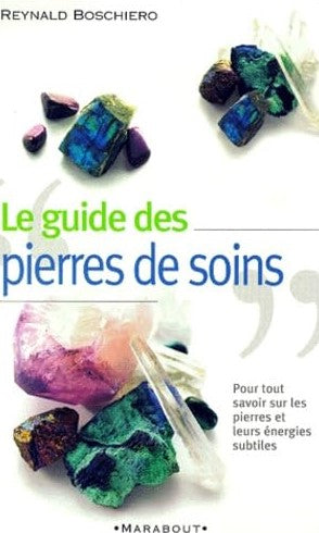 Le guide des pierres de soins : Pour tout savoir sur les pierres et leurs énergies subtiles - Reynald Boschiero