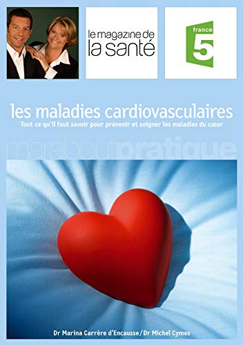 Les maladies cardiovasculaires : Tout ce qu'il faut savoir pour prévenir et soigner les maladies du coeur - Dr Marina Carrère d'Encausse