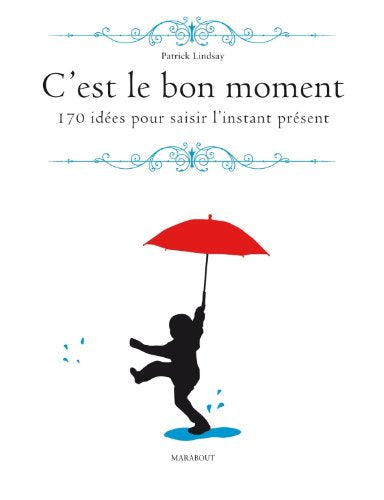 C'est le bon moment : 170 idées pour saisir l'instant présent - Patrick Lindsay