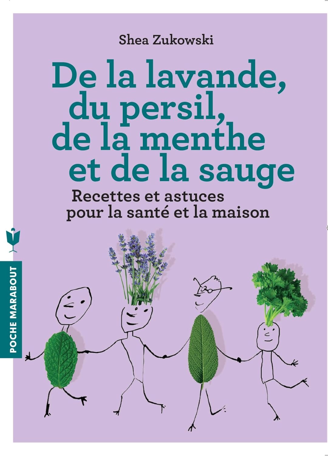 De la lavande, du persil, de la menthe et de la sauge: Recettes et astuces pour la santé et la maison - Shea Zukowski