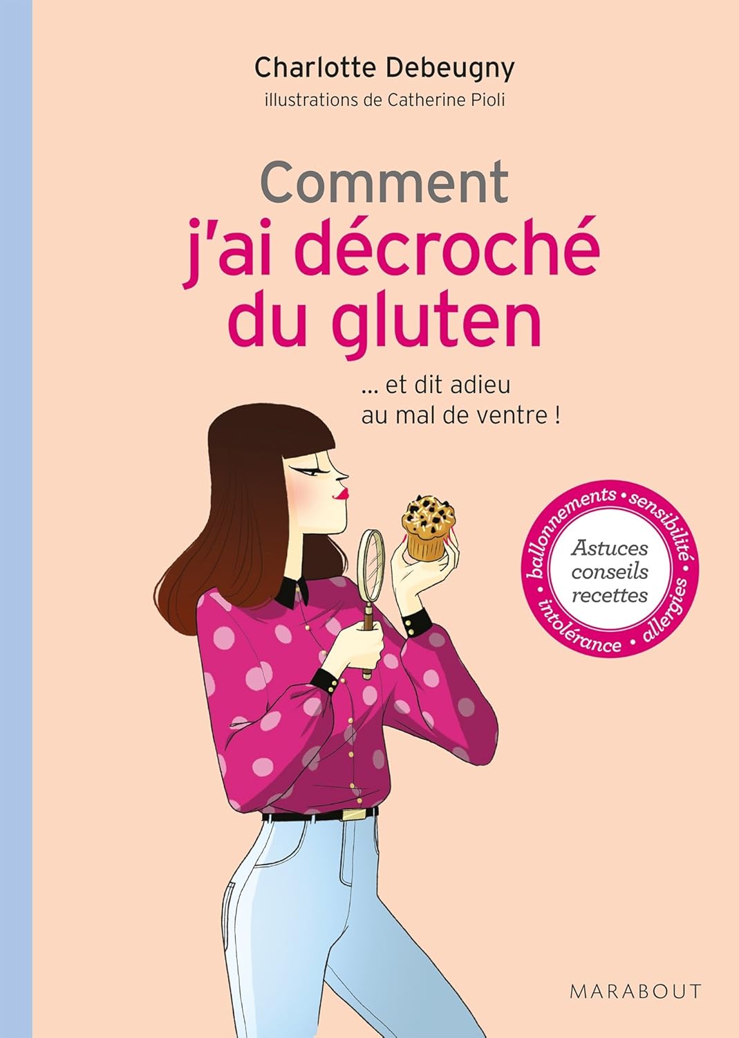 Comment j'ai décroché du gluten: ... et dit adieu au mal de ventre! - Charlotte Debeugny