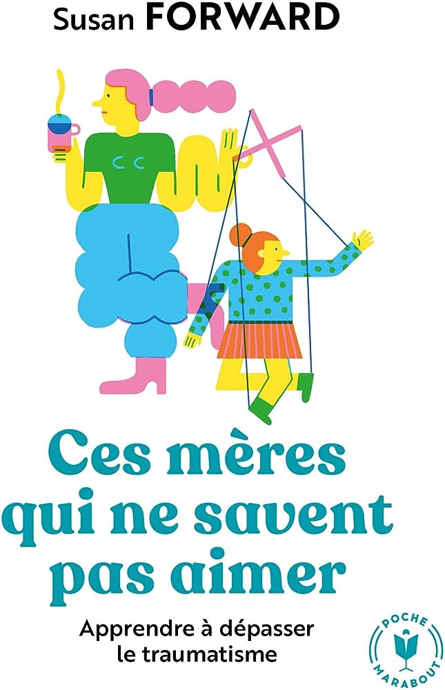 Livre Ces mères qui ne savent pas aimer: Apprendre à dépasser le traumatisme - Susan Forward (Liv...