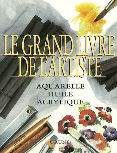 Le grand livre de l'artiste : Aquarelle, huile, acrylique