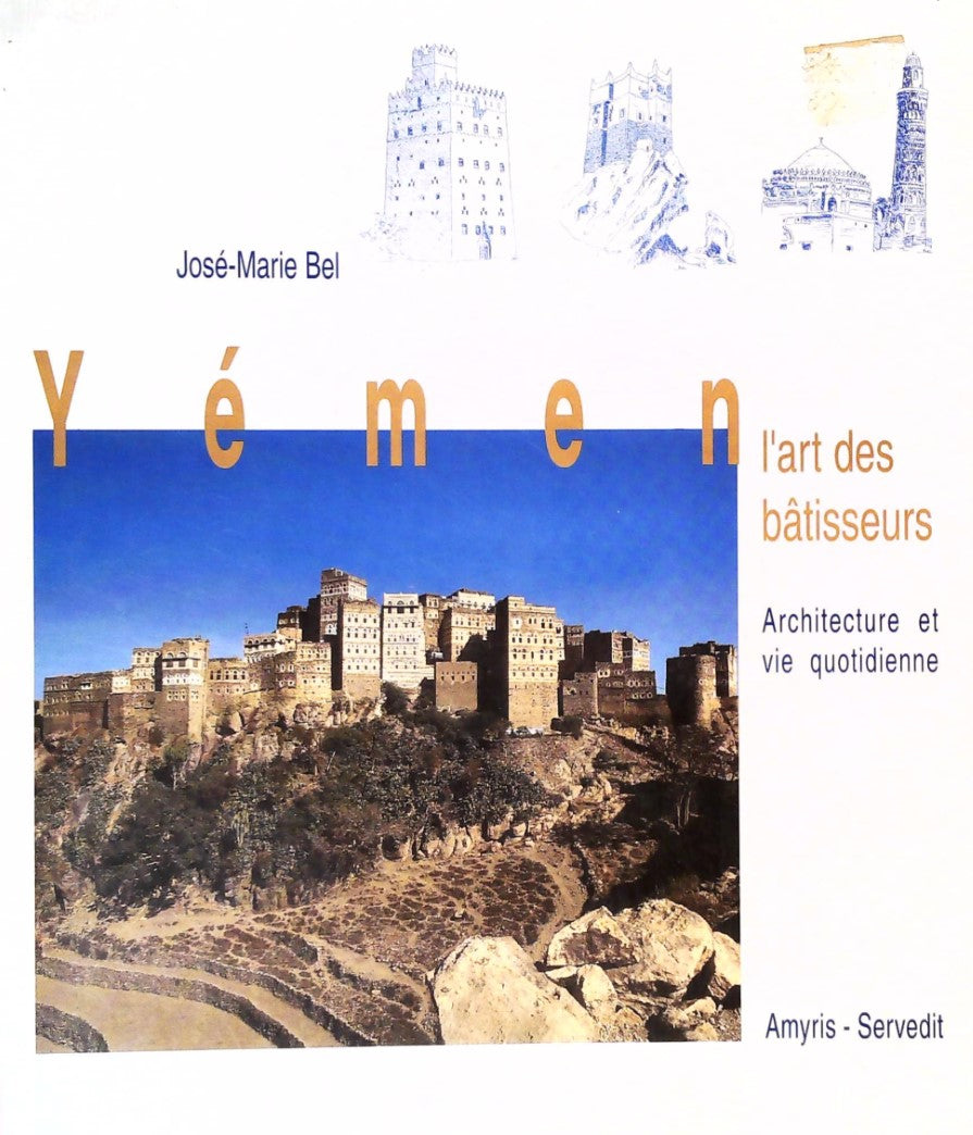 Yémen : L'art des bâtisseur : Architecture et vie quotidienne - José-Marie Bel