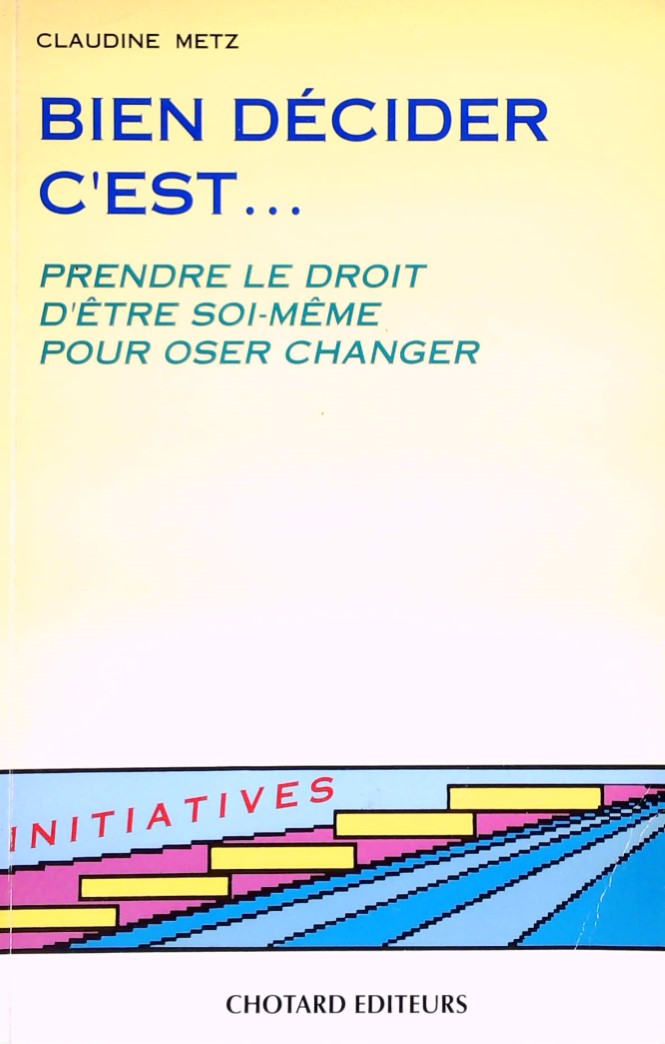 Livre Bien décider c'est... : Prendre le droit d'être soi-même pour oser changer - Claudine Metz ...