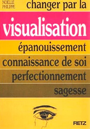 Livre Changer par la visualisation : Épanouissement, connaissance de soi, perfectionnement, sages...