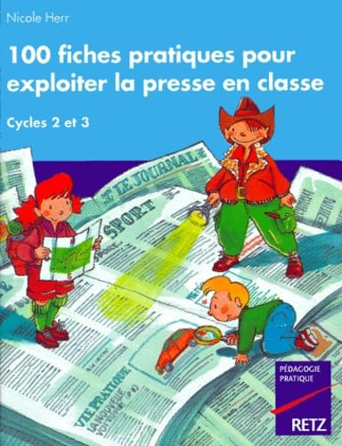 Livre 100 Fiches pratiques pour exploiter la presse en classe : Cycle 2 et 3 - Nicole Herr (Livre...