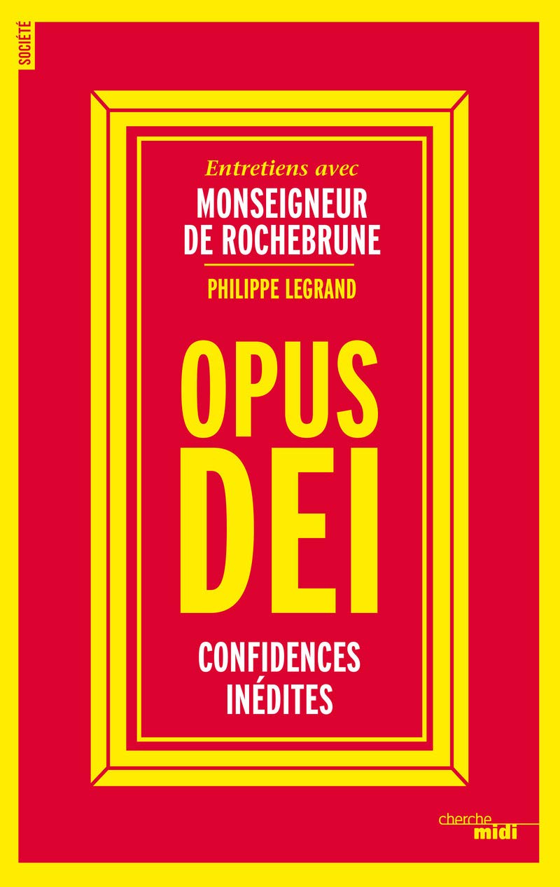 Opus Dei: Confidences inédites - Philippe Legrand