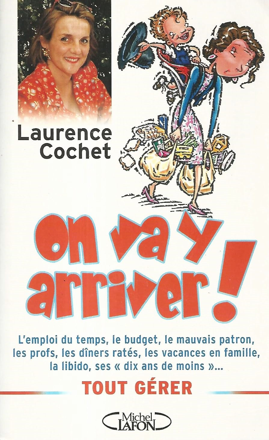 On va y arriver! L'emploi du temps, le budget, le mauvais patron, les profs, les dîners ratés, les vacances en famille, la libido, ses "dix ans de moins" ... - Laurence Cochet
