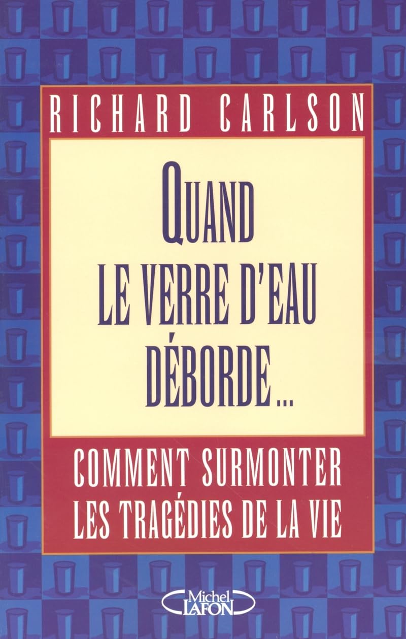 Livre Quand le verre d'eau déborde… Comment surmonter les tragédies de la vie (Richard Carlson)...