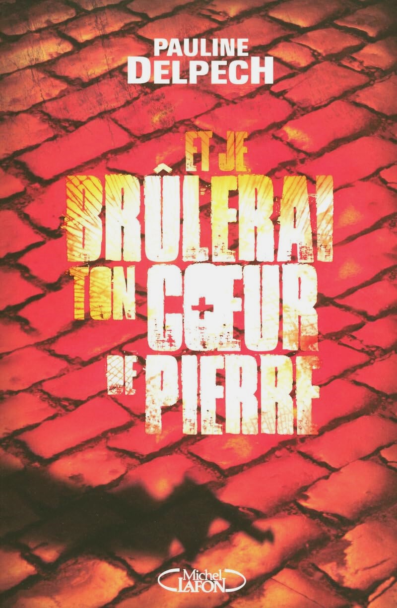 Et je brûlerai ton coeur de pierre - Pauline Delpech