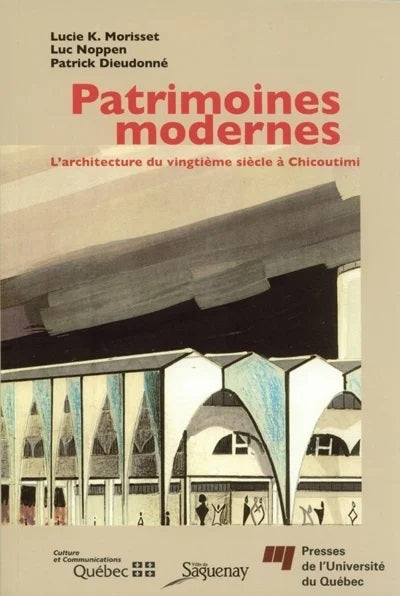Livre Patrimoines modernes : L'architecture du vingtième siècle à Chicoutimi (Lucie K. Morisset...